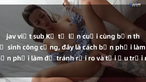jav việt sub Kể từ lần cuối cùng bạn thực hành sex nhà vệ sinh công cộng, đây là cách bạn phải làm để tránh rủi ro và tối ưu trải nghiệm.