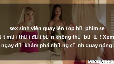 sex sinh viên quay lén Top bộ phim sex Hàn Quốc hot nhất mọi thời đại bạn không thể bỏ lỡ! Xem ngay để khám phá những cảnh quay nóng bỏng, đầy nghẹt thở!