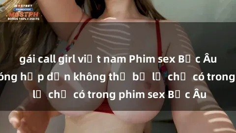 gái call girl việt nam Phim sex Bắc Âu: Những cảnh nóng hấp dẫn không thể bỏ lỡ chỉ có trong phim sex Bắc Âu