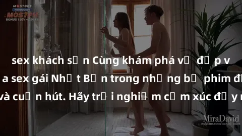 sex khách sạn Cùng khám phá vẻ đẹp và sức gợi cảm của sex gái Nhật Bản trong những bộ phim đầy nghệ thuật và cuốn hút. Hãy trải nghiệm cảm xúc đầy mới mẻ và sống động từ những cảnh quay tinh tế và quy