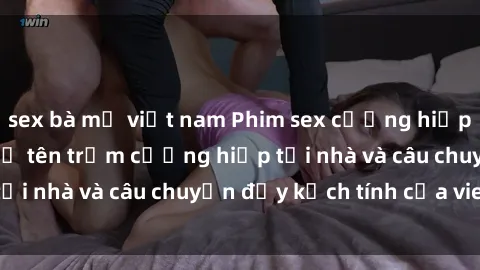 sex bà mẹ việt nam Phim sex cưỡng hiếp vietsub: Nữ sinh bị tên trộm cưỡng hiếp tại nhà và câu chuyện đầy kịch tính của vietsub