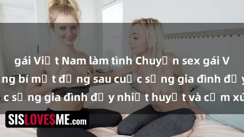 gái Việt Nam làm tình Chuyện sex gái Việt có chồng: Những bí mật đằng sau cuộc sống gia đình đầy nhiệt huyết và cảm xúc