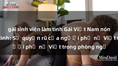 gái sinh viên làm tình Gái Việt Nam nóng bỏng khi làm tình: Sự quyến rũ của người phụ nữ Việt trong phòng ngủ