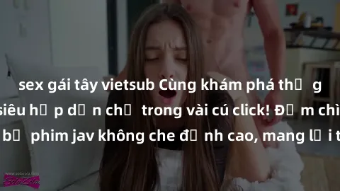 sex gái tây vietsub Cùng khám phá thế giới jav không che siêu hấp dẫn chỉ trong vài cú click! Đắm chìm trong những bộ phim jav không che đỉnh cao, mang lại trải nghiệm thú vị và đầy kích thích.