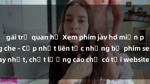 gái trẻ quan hệ Xem phim jav hd miễn phí đỉnh cao không che - Cập nhật liên tục những bộ phim sex hay nhất, chất lượng cao chỉ có tại website chuyên nghiệp hàng đầu.