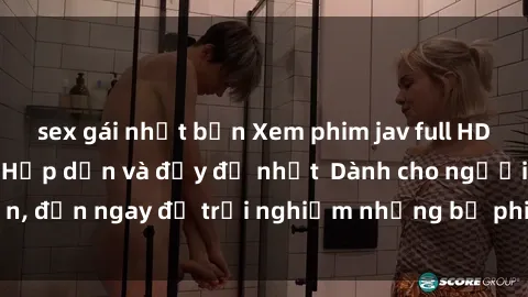 sex gái nhật bản Xem phim jav full HD online miễn phí - Hấp dẫn và đầy đủ nhất  Dành cho người lớn, đến ngay để trải nghiệm những bộ phim hấp dẫn và hấp dẫn.