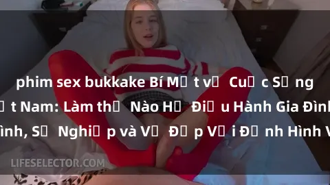 phim sex bukkake Bí Mật về Cuộc Sống Của Các MILF Việt Nam: Làm thế Nào Họ Điều Hành Gia Đình, Sự Nghiệp và Vẻ Đẹp Với Định Hình Văn Hóa Đương Đại