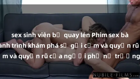 sex sinh viên bị quay lén Phim sex bà mẹ nóng bỏng: Hành trình khám phá sự gợi cảm và quyến rũ của người phụ nữ trưởng thành.
