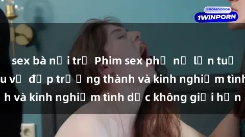 sex bà nội trợ Phim sex phụ nữ lớn tuổi: Sức hút đằng sau vẻ đẹp trưởng thành và kinh nghiệm tình dục không giới hạn
