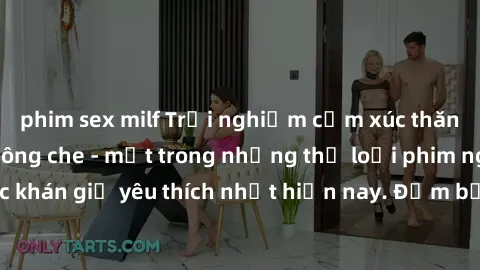 phim sex milf Trải nghiệm cảm xúc thăng hoa với jav SM không che - một trong những thể loại phim người lớn được khán giả yêu thích nhất hiện nay. Đảm bảo đem lại sự hấp dẫn, kích thích tối đa cho ngườ