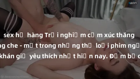 sex họ hàng Trải nghiệm cảm xúc thăng hoa với jav SM không che - một trong những thể loại phim người lớn được khán giả yêu thích nhất hiện nay. Đảm bảo đem lại sự hấp dẫn, kích thích tối đa cho người 