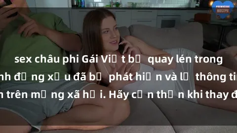 sex châu phi Gái Việt bị quay lén trong phòng thay đồ, hành động xấu đã bị phát hiện và lộ thông tin trên mạng xã hội. Hãy cẩn thận khi thay đồ ở nơi công cộng!