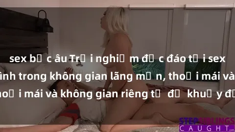 sex bắc âu Trải nghiệm độc đáo tại sex nhà nghỉ: ẩn mình trong không gian lãng mạn, thoải mái và không gian riêng tư để khuấy động tình ái.