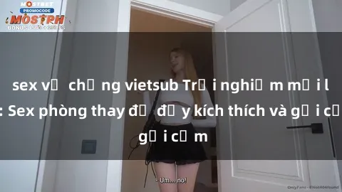 sex vợ chồng vietsub Trải nghiệm mới lạ: Sex phòng thay đồ đầy kích thích và gợi cảm