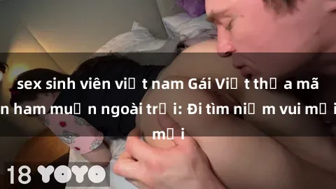 sex sinh viên việt nam Gái Việt thỏa mãn ham muốn ngoài trời: Đi tìm niềm vui mới