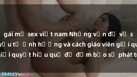 gái mỹ sex việt nam Những vấn đề về sex học sinh: Các yếu tố ảnh hưởng và cách giáo viên giải quyết hiệu quả để đảm bảo sự phát triển toàn diện.