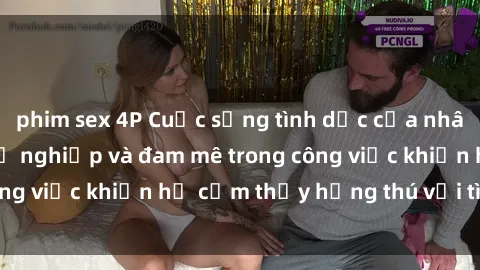 phim sex 4P Cuộc sống tình dục của nhân viên văn phòng: Sự nghiệp và đam mê trong công việc khiến họ cảm thấy hứng thú với tình dục?