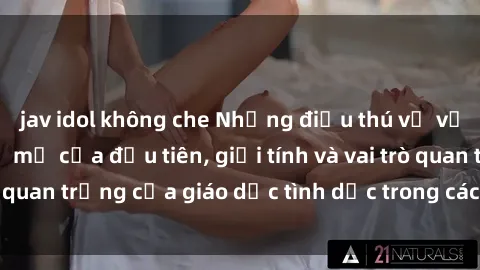 jav idol không che Những điều thú vị về sex ở Bắc Âu: Sự mở cửa đầu tiên, giới tính và vai trò quan trọng của giáo dục tình dục trong các quốc gia này.
