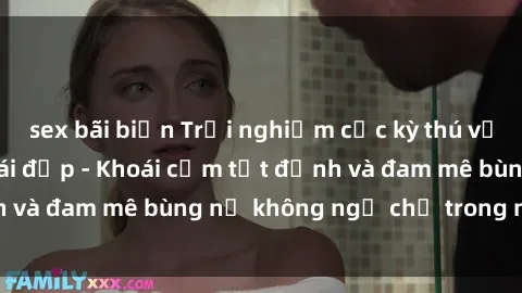 sex bãi biển Trải nghiệm cực kỳ thú vị khi làm tình với gái đẹp - Khoái cảm tột đỉnh và đam mê bùng nổ không ngờ chỉ trong một đêm!