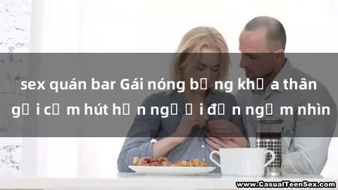 sex quán bar Gái nóng bỏng khỏa thân gợi cảm hút hồn người đến ngắm nhìn