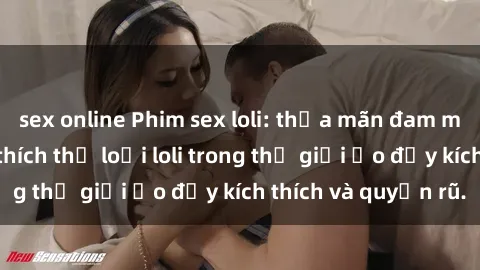 sex online Phim sex loli: thỏa mãn đam mê của người yêu thích thể loại loli trong thế giới ảo đầy kích thích và quyến rũ.