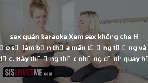 sex quán karaoke Xem sex không che HD miễn phí đảm bảo sẽ làm bạn thỏa mãn tưởng tượng và nhu cầu tình dục. Hãy thưởng thức những cảnh quay hấp dẫn và mãnh liệt ngay bây giờ!