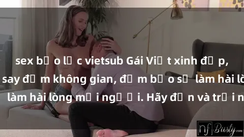 sex bạo lực vietsub Gái Việt xinh đẹp, nồng nàn làm tình say đắm không gian, đảm bảo sẽ làm hài lòng mọi người. Hãy đến và trải nghiệm ngay!