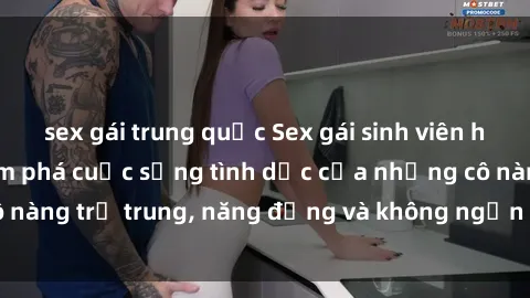 sex gái trung quốc Sex gái sinh viên hot nhất: Cùng khám phá cuộc sống tình dục của những cô nàng trẻ trung, năng động và không ngần ngại thử nghiệm!