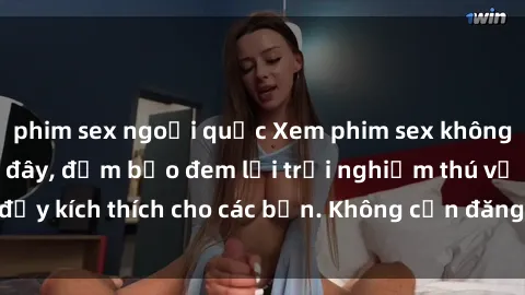 phim sex ngoại quốc Xem phim sex không che miễn phí tại đây, đảm bảo đem lại trải nghiệm thú vị và đầy kích thích cho các bạn. Không cần đăng ký, hoàn toàn miễn phí.