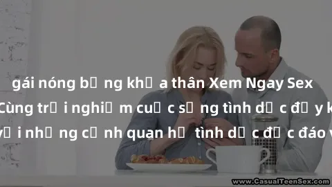 gái nóng bỏng khỏa thân Xem Ngay Sex  Vietsub Full HD - Cùng trải nghiệm cuộc sống tình dục đầy kích thích với những cảnh quan hệ tình dục độc đáo và mãnh liệt trong bộ phim này!
