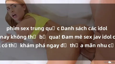 phim sex trung quốc Danh sách các idol JAV hot nhất hiện nay không thể bỏ qua! Đam mê sex jav idol có thể khám phá ngay để thỏa mãn nhu cầu giải trí của mình!